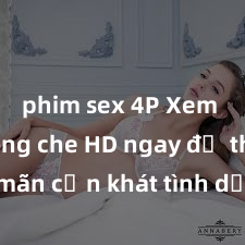 phim sex 4P Xem sex không che HD ngay để thỏa mãn cơn khát tình dục của bạn! Video chất lượng cao, cảnh quay rõ nét, sẽ khiến bạn không thể rời mắt! Hãy trải nghiệm ngay!
