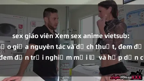 sex giáo viên Xem sex anime vietsub: Sự kết hợp hoàn hảo giữa nguyên tác và dịch thuật, đem đến trải nghiệm mới lạ và hấp dẫn cho người xem.