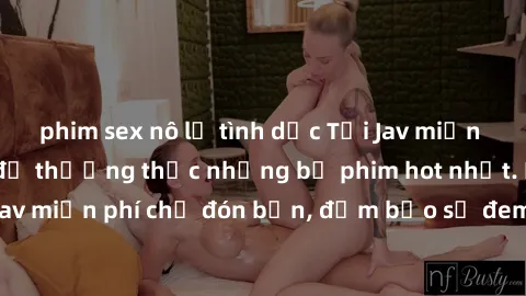 phim sex nô lệ tình dục Tải Jav miễn phí ngay hôm nay để thưởng thức những bộ phim hot nhất. Hàng ngàn video jav miễn phí chờ đón bạn, đảm bảo sẽ đem lại trải nghiệm thú vị và mới lạ. Hãy khám phá nga