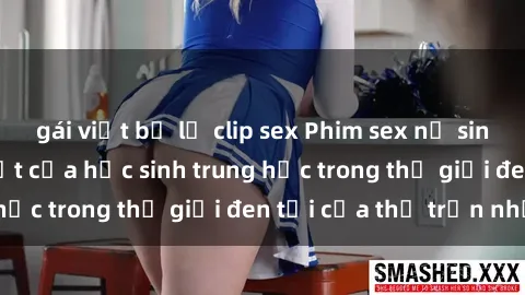 gái việt bị lộ clip sex Phim sex nữ sinh: Cuộc sống bí mật của học sinh trung học trong thế giới đen tối của thị trấn nhỏ