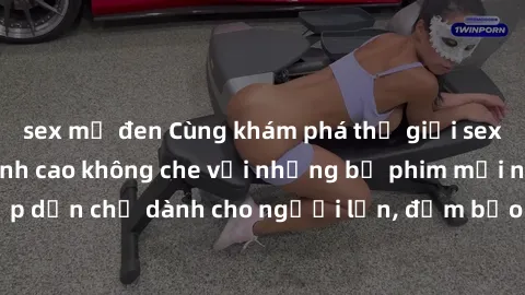 sex mỹ đen Cùng khám phá thế giới sex hentai vietsub đỉnh cao không che với những bộ phim mới nhất và hấp dẫn chỉ dành cho người lớn, đảm bảo làm mãn nhãn bạn ngay lập tức.