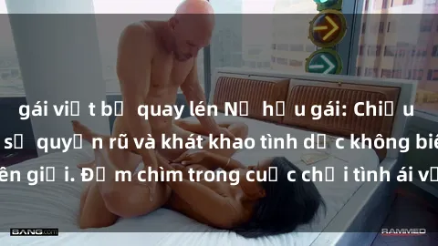 gái việt bị quay lén Nữ hầu gái: Chiều lòng chủ nhân với sự quyến rũ và khát khao tình dục không biên giới. Đắm chìm trong cuộc chơi tình ái với nàng hầu đáng yêu.