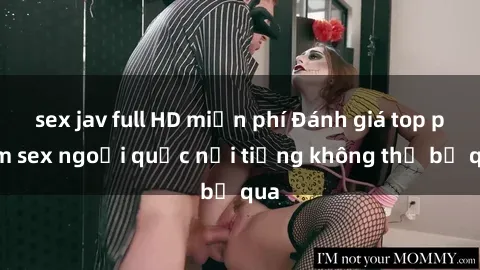 sex jav full HD miễn phí Đánh giá top phim sex ngoại quốc nổi tiếng không thể bỏ qua