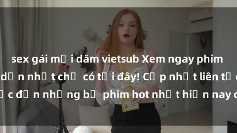 sex gái mại dâm vietsub Xem ngay phim sex mới nhất, hấp dẫn nhất chỉ có tại đây! Cập nhật liên tục đến những bộ phim hot nhất hiện nay chỉ trong vài cú click!