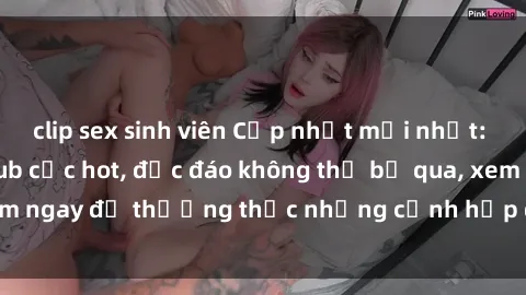 clip sex sinh viên Cập nhật mới nhất: Top phim JAV Vietsub cực hot, độc đáo không thể bỏ qua, xem ngay để thưởng thức những cảnh hấp dẫn và đầy kích thích!