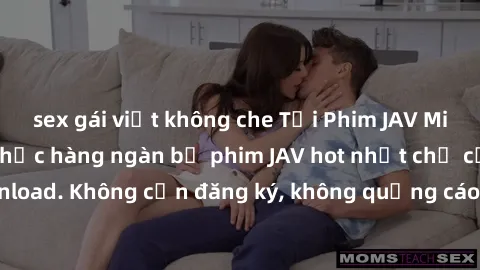sex gái việt không che Tải Phim JAV Miễn Phí - Thưởng thức hàng ngàn bộ phim JAV hot nhất chỉ cần click download. Không cần đăng ký, không quảng cáo - Dễ dàng tải về và xem online!