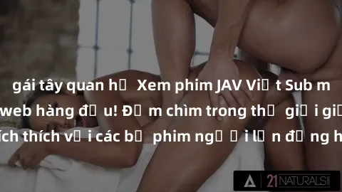gái tây quan hệ Xem phim JAV Việt Sub miễn phí tại trang web hàng đầu! Đắm chìm trong thế giới giải trí đầy kích thích với các bộ phim người lớn đồng hành bằng tiếng Việt subtitled.