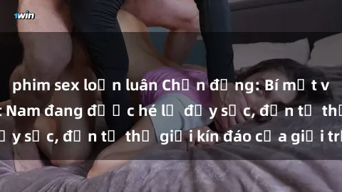 phim sex loạn luân Chấn động: Bí mật về sex nữ sinh Việt Nam đang được hé lộ đầy sốc, đến từ thế giới kín đáo của giới trẻ.