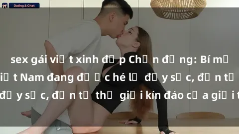 sex gái việt xinh đẹp Chấn động: Bí mật về sex nữ sinh Việt Nam đang được hé lộ đầy sốc, đến từ thế giới kín đáo của giới trẻ.