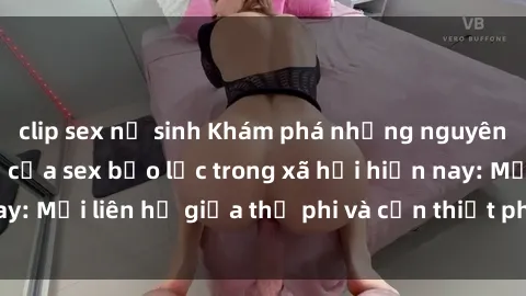 clip sex nữ sinh Khám phá những nguyên nhân và hậu quả của sex bạo lực trong xã hội hiện nay: Mối liên hệ giữa thị phi và cần thiết phải ngăn chặn.