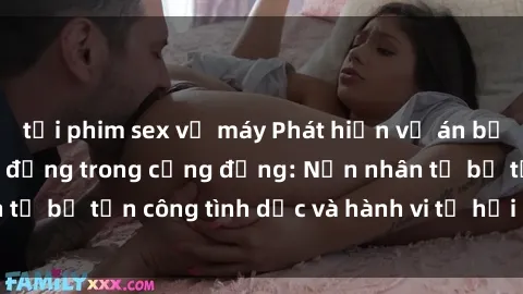 tải phim sex về máy Phát hiện vụ án bạo dâm sex gây chấn động trong cộng đồng: Nạn nhân tố bị tấn công tình dục và hành vi tệ hại được tiết lộ