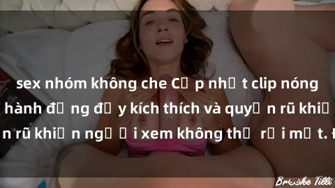 sex nhóm không che Cập nhật clip nóng BDSM: Những pha hành động đầy kích thích và quyến rũ khiến người xem không thể rời mắt. Đừng bỏ lỡ!