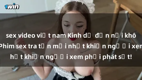 sex video việt nam Kinh dị đến nỗi không thể tin nổi: Phim sex tra tấn mới nhất khiến người xem phải phát sốt!