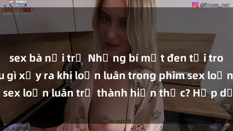 sex bà nội trợ Những bí mật đen tối trong gia đình: Điều gì xảy ra khi loạn luân trong phim sex loạn luân trở thành hiện thực? Hấp dẫn và gây sốc!