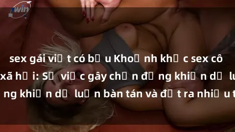 sex gái việt có bầu Khoảnh khắc sex cô cháu gây sốc trong xã hội: Sự việc gây chấn động khiến dư luận bàn tán và đặt ra nhiều tranh cãi.