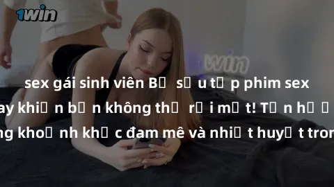 sex gái sinh viên Bộ sưu tập phim sex Mỹ hot nhất năm nay khiến bạn không thể rời mắt! Tận hưởng những khoảnh khắc đam mê và nhiệt huyết trong các tác phẩm nóng bỏng này!