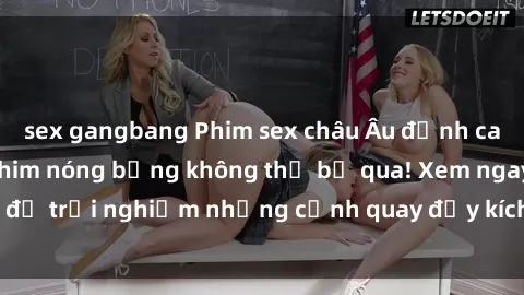 sex gangbang Phim sex châu Âu đỉnh cao: Top những bộ phim nóng bỏng không thể bỏ qua! Xem ngay để trải nghiệm những cảnh quay đầy kích thích và cuồng nhiệt.