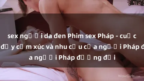 sex người da đen Phim sex Pháp - cuộc hành trình đầy cảm xúc và nhu cầu của người Pháp đương đại
