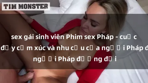 sex gái sinh viên Phim sex Pháp - cuộc hành trình đầy cảm xúc và nhu cầu của người Pháp đương đại