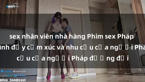 sex nhân viên nhà hàng Phim sex Pháp - cuộc hành trình đầy cảm xúc và nhu cầu của người Pháp đương đại