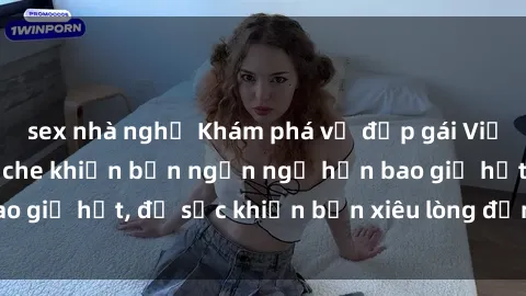 sex nhà nghỉ Khám phá vẻ đẹp gái Việt Nam nude không che khiến bạn ngẩn ngơ hơn bao giờ hết, đủ sức khiến bạn xiêu lòng đến ngất ngây
