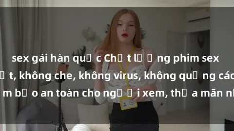 sex gái hàn quốc Chất lượng phim sex cập nhật mới nhất, không che, không virus, không quảng cáo, đảm bảo an toàn cho người xem, thỏa mãn nhu cầu tình dục của bạn.