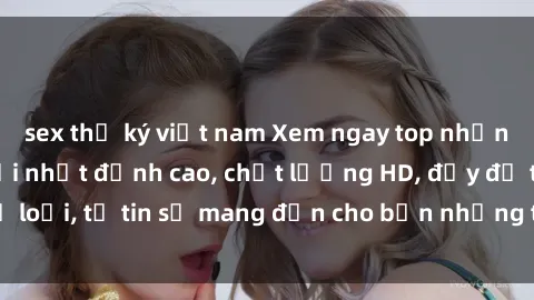 sex thư ký việt nam Xem ngay top những bộ phim sex mới nhất đỉnh cao, chất lượng HD, đầy đủ thể loại, tự tin sẽ mang đến cho bạn những trải nghiệm tuyệt vời.
