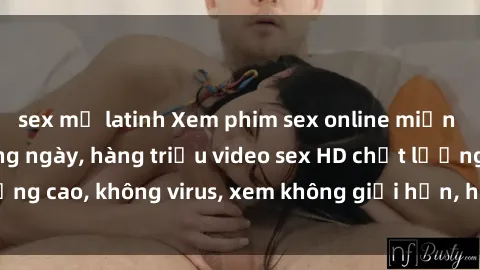 sex mỹ latinh Xem phim sex online miễn phí, cập nhật hàng ngày, hàng triệu video sex HD chất lượng cao, không virus, xem không giới hạn, hoàn toàn miễn phí.