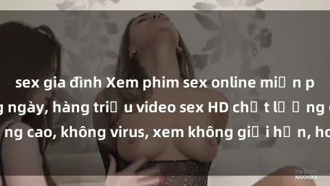 sex gia đình Xem phim sex online miễn phí, cập nhật hàng ngày, hàng triệu video sex HD chất lượng cao, không virus, xem không giới hạn, hoàn toàn miễn phí.