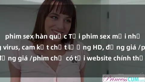 phim sex hàn quốc Tải phim sex mới nhất cực nhanh không virus, cam kết chất lượng HD, đồng giá /phim chỉ có tại website chính thức. Đặt ngay!