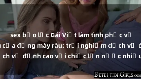 sex bạo lực Gái Việt làm tình phục vụ nhu cầu hàng đầu của đấng mày râu: trải nghiệm dịch vụ đỉnh cao với chiếc lồn nước nhiều và ngọt ngào.
