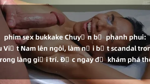 phim sex bukkake Chuyện bị phanh phui: Sex người mẫu Việt Nam lên ngôi, làm nổi bật scandal trong làng giải trí. Đọc ngay để khám phá thông tin mới nhất!