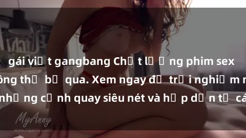 gái việt gangbang Chất lượng phim sex jav hd đỉnh cao không thể bỏ qua. Xem ngay để trải nghiệm những cảnh quay siêu nét và hấp dẫn từ các diễn viên nổi tiếng.