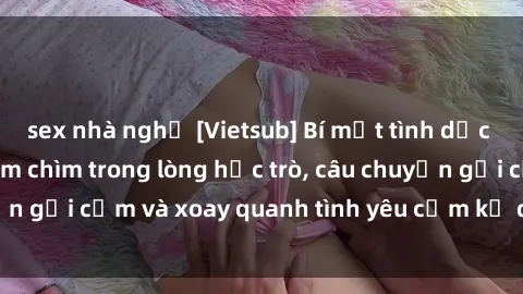 sex nhà nghỉ [Vietsub] Bí mật tình dục của giáo viên - Đắm chìm trong lòng học trò, câu chuyện gợi cảm và xoay quanh tình yêu cấm kỵ đầy kích thích.