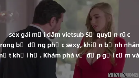 sex gái mại dâm vietsub Sự quyến rũ của y tá Việt Nam trong bộ đồng phục sexy, khiến bệnh nhân không thể rời mắt khỏi họ. Khám phá vẻ đẹp gợi cảm và chuyên nghiệp của họ ngay hôm nay!