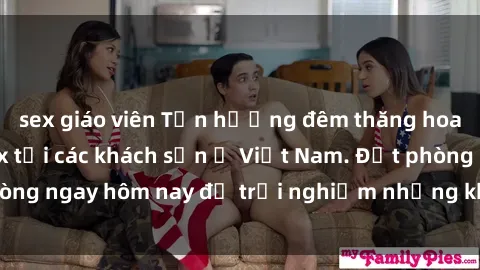 sex giáo viên Tận hưởng đêm thăng hoa cùng dịch vụ sex tại các khách sạn ở Việt Nam. Đặt phòng ngay hôm nay để trải nghiệm những khoái cảm độc đáo.