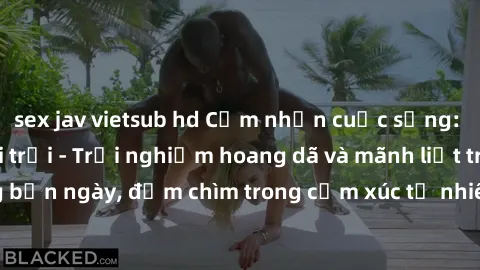 sex jav vietsub hd Cảm nhận cuộc sống: Sex gái Việt ngoài trời - Trải nghiệm hoang dã và mãnh liệt trong bản ngày, đắm chìm trong cảm xúc tự nhiên và sự giao thoa tình yêu.