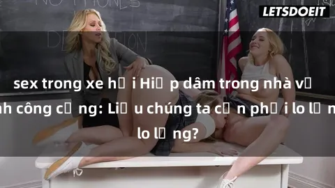 sex trong xe hơi Hiếp dâm trong nhà vệ sinh công cộng: Liệu chúng ta cần phải lo lắng?