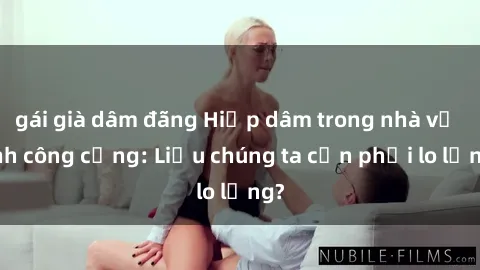 gái già dâm đãng Hiếp dâm trong nhà vệ sinh công cộng: Liệu chúng ta cần phải lo lắng?