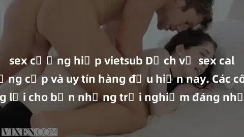sex cưỡng hiếp vietsub Dịch vụ sex call girl Việt Nam đẳng cấp và uy tín hàng đầu hiện nay. Các cô gái sẽ mang lại cho bạn những trải nghiệm đáng nhớ và không thể quên. Liên hệ ngay!