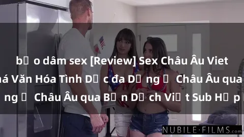 bạo dâm sex [Review] Sex Châu Âu Vietsub: Cùng Khám Phá Văn Hóa Tình Dục đa Dạng ở Châu Âu qua Bản Dịch Việt Sub Hấp Dẫn