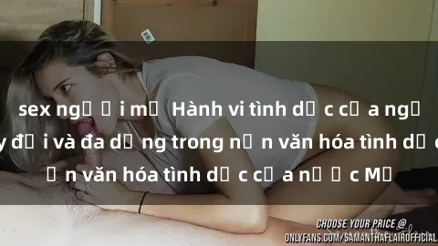 sex người mỹ Hành vi tình dục của người Mỹ: Sự thay đổi và đa dạng trong nền văn hóa tình dục của nước Mỹ