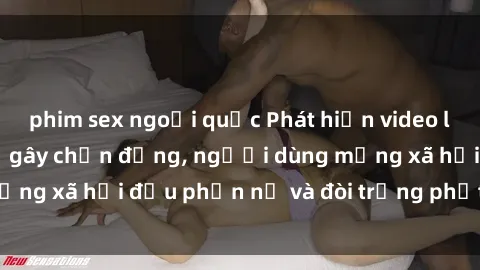 phim sex ngoại quốc Phát hiện video lén lút sex nhà nghỉ gây chấn động, người dùng mạng xã hội đều phẫn nộ và đòi trừng phạt thật nặng.
