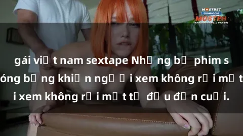 gái việt nam sextape Những bộ phim sex Nga gợi cảm, nóng bỏng khiến người xem không rời mắt từ đầu đến cuối.