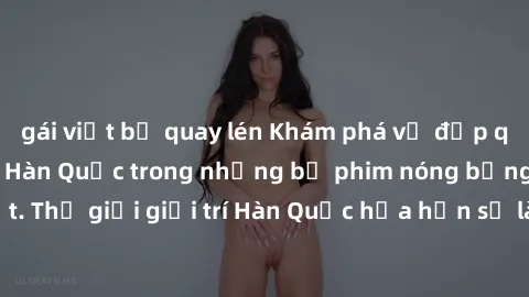 gái việt bị quay lén Khám phá vẻ đẹp quyến rũ của sex gái Hàn Quốc trong những bộ phim nóng bỏng và hấp dẫn nhất. Thế giới giải trí Hàn Quốc hứa hẹn sẽ là nơi đem lại những trải nghiệm đầy kích thích 