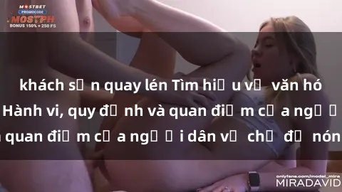 khách sạn quay lén Tìm hiểu về văn hóa sex ở Việt Nam: Hành vi, quy định và quan điểm của người dân về chủ đề nóng