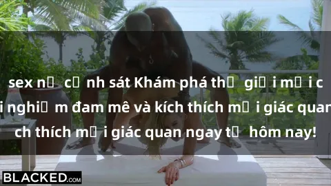 sex nữ cảnh sát Khám phá thế giới mới của sex online: trải nghiệm đam mê và kích thích mọi giác quan ngay từ hôm nay!