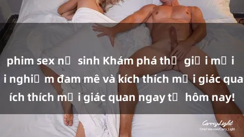 phim sex nữ sinh Khám phá thế giới mới của sex online: trải nghiệm đam mê và kích thích mọi giác quan ngay từ hôm nay!