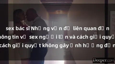 sex bác sĩ Những vấn đề liên quan đến việc tiếp cận thông tin về sex người lớn và cách giải quyết không gây ảnh hưởng đến trẻ em