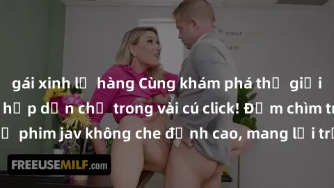 gái xinh lộ hàng Cùng khám phá thế giới jav không che siêu hấp dẫn chỉ trong vài cú click! Đắm chìm trong những bộ phim jav không che đỉnh cao, mang lại trải nghiệm thú vị và đầy kích thích.